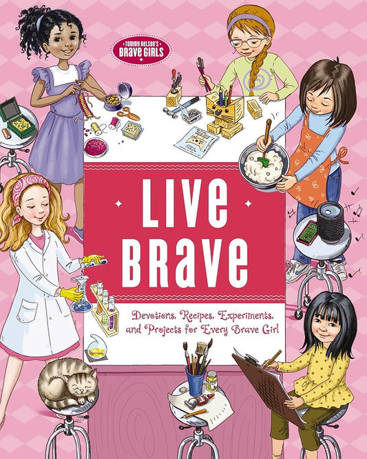 Live Brave: Devotions, Recipes, Experiments, and Projects for Every Brave Girl (Brave Girls) cover image