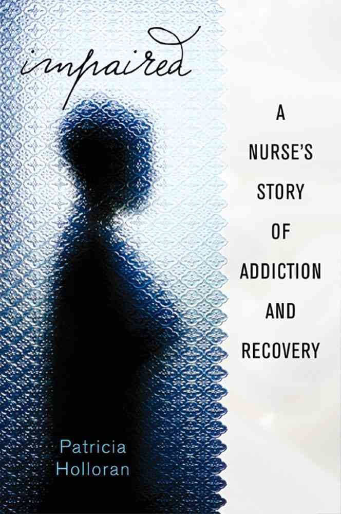 Impaired: A Nurse's Story of Addiction and Recovery cover image