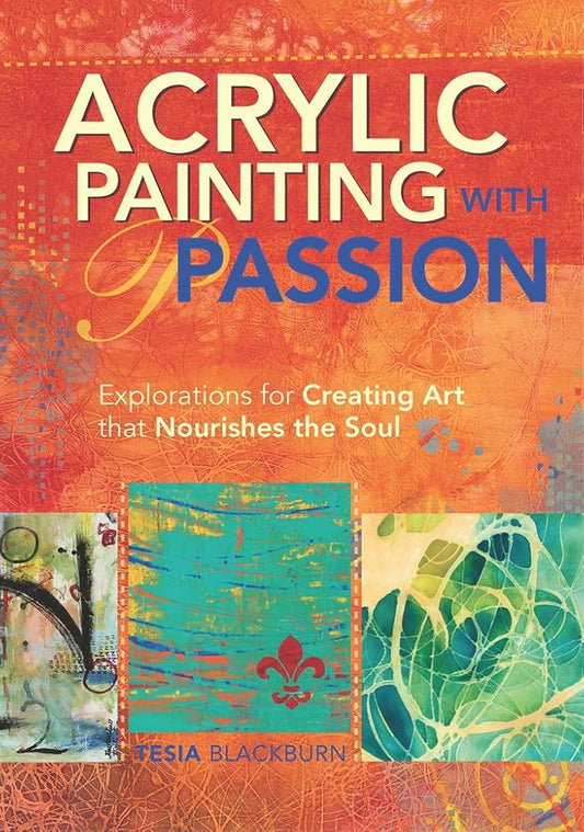 Acrylic Painting with Passion: Explorations for Creating Art that Nourishes the Soul cover image