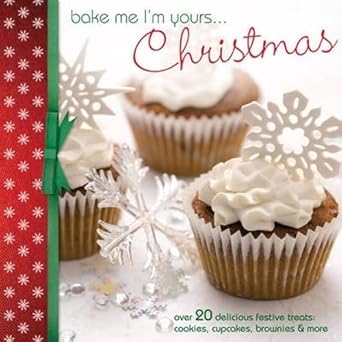Bake Me I'm Yours... Christmas: Over 20 Delicious Festive Treats: Cookies, Cupcakes, Brownies & More cover image
