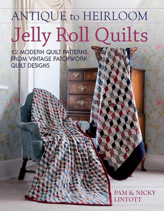 Antique To Heirloom Jelly Roll Quilts: Stunning Ways to Make Modern Vintage Patchwork Quilts cover image