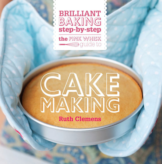 The Pink Whisk Guide to Cake Making: Brilliant Baking Step-by-Step cover image