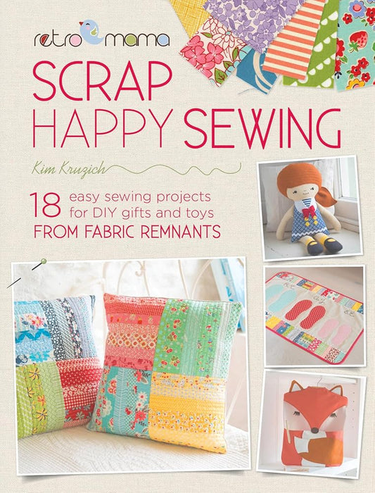 Retro Mama Scrap Happy Sewing: 18 easy sewing projects for DIY gifts and toys from fabric remnants cover image