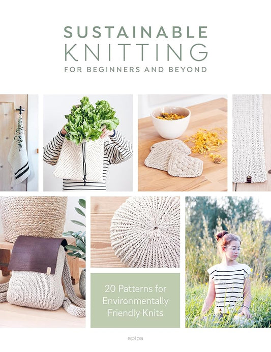 Sustainable Knitting For Beginners And Beyond: 20 Patterns for Environmentally Friendly Knits cover image