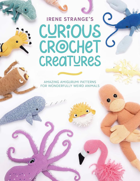 Irene Strange's Curious Crochet Creatures: Amazing amigurumi patterns for wonderfully weird animals cover image