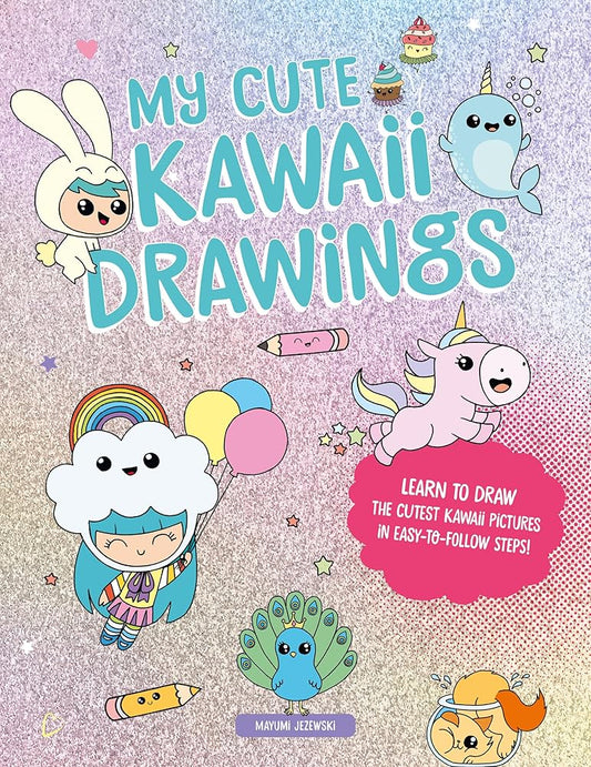 My Cute Kawaii Drawings: Learn to draw adorable art with this easy step-by-step guide cover image