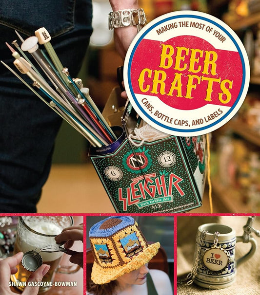 Beer Crafts: Making the Most of Your Cans, Bottle Caps, and Labels cover image