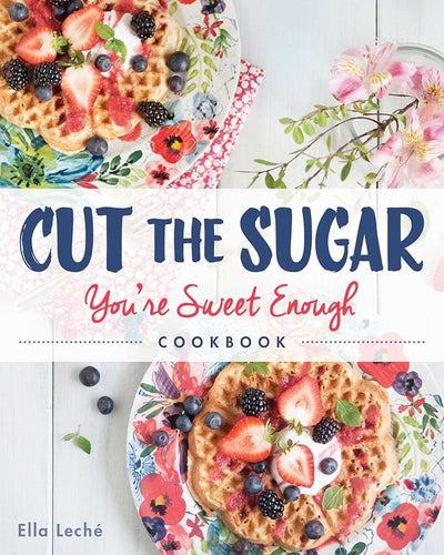 Cut the Sugar, You're Sweet Enough: Cookbook cover image