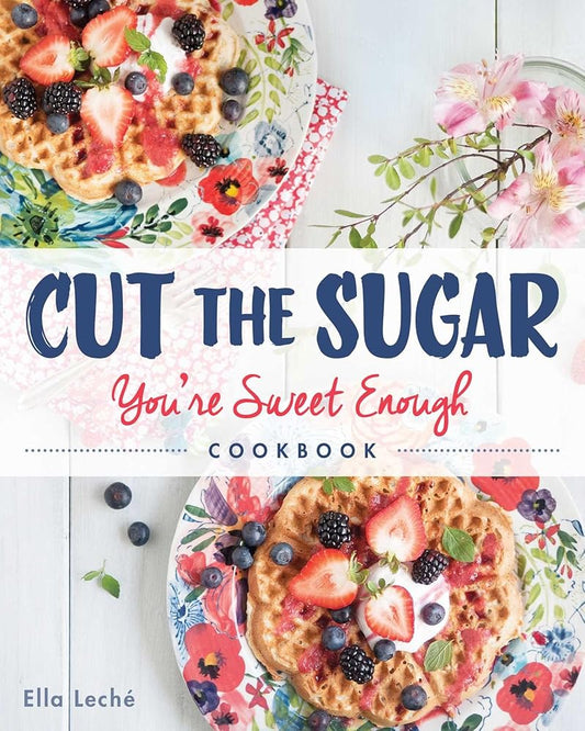 Cut the Sugar, You're Sweet Enough: Cookbook cover image