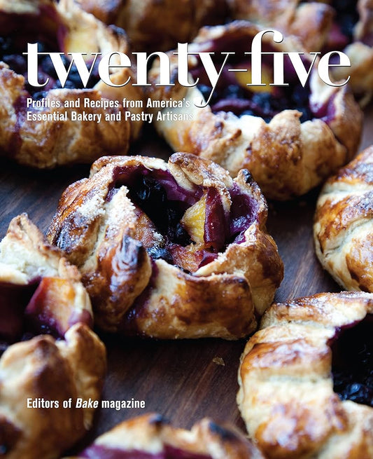 Twenty-Five: Profiles and Recipes from America's Essential Bakery and Pastry Artisans cover image