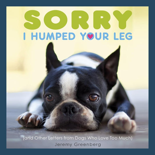 Sorry I Humped Your Leg: (and Other Letters from Dogs Who Love Too Much) cover image