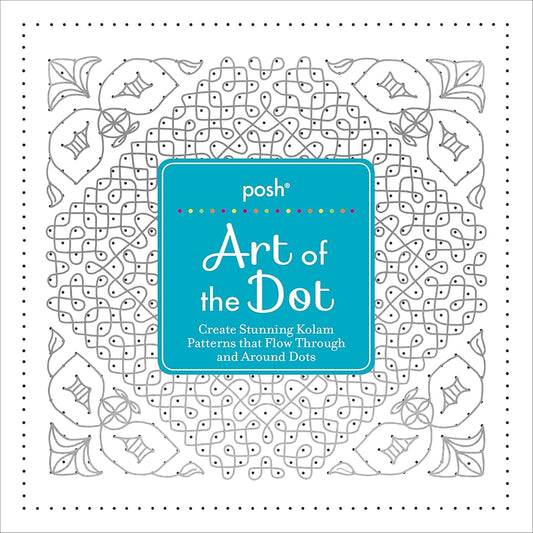 Posh Art of the Dot: Create Stunning Kolam Patterns that Flow Through and Around Dots cover image