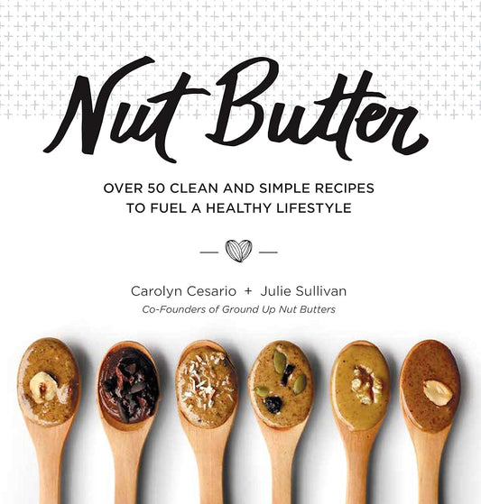 Nut Butter: Over 50 Clean and Simple Recipes to Fuel a Healthy Lifestyle cover image