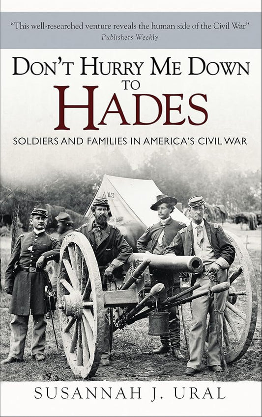 Don't Hurry Me Down to Hades: Soldiers and Families in America's Civil War (General Military) cover image