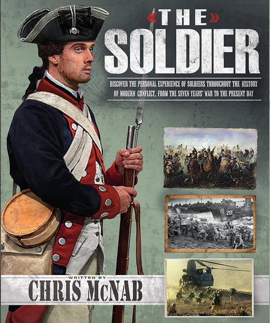 The Soldier: Discover the Personal Experiences of Soldiers Throughout the History of Military Conflict, from the Seven Years War to the Present Day cover image