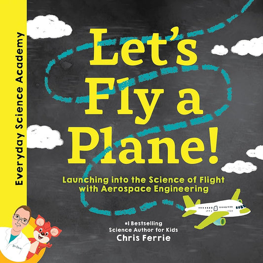 Let's Fly a Plane!: Aerospace Engineering for Kids through Real World Examples, from the #1 Science Author for Kids. Includes STEM Activities, ... for Kids 5-7) (Everyday Science Academy) cover image