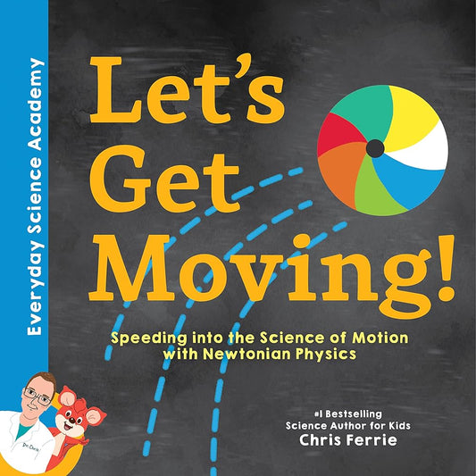 Let's Get Moving!: Newtonian Physics for Kids Explained through Everyday Examples - Includes STEM Experiments, Glossary, and More! (Science for Kids 5-7) (Everyday Science Academy) cover image