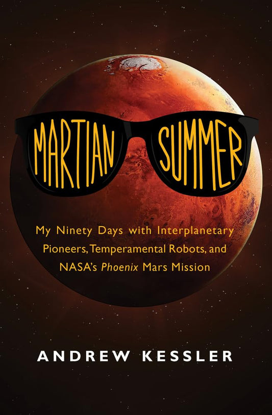 Martian Summer: My Ninety Days with Interplanetary Pioneers, Temperamental Robots, and NASA's Phoenix Mars Mission cover image