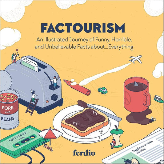 Factourism: An Illustrated Journey of Funny, Horrible, and Unbelievable Facts aboutâ€¦Everything cover image