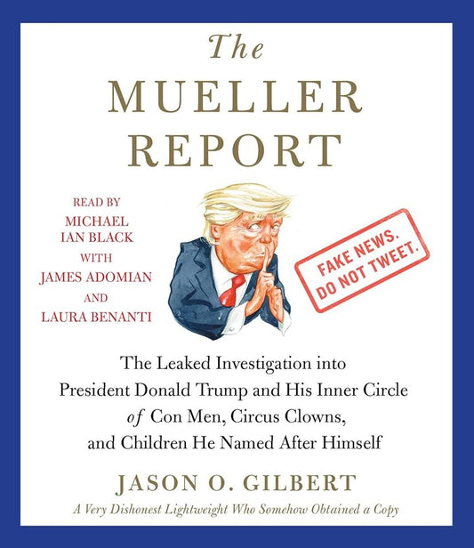 The Mueller Report: The Leaked Investigation into President Donald Trump and His Inner Circle of Con Men, Circus Clowns, and Children He Named After Himself cover image
