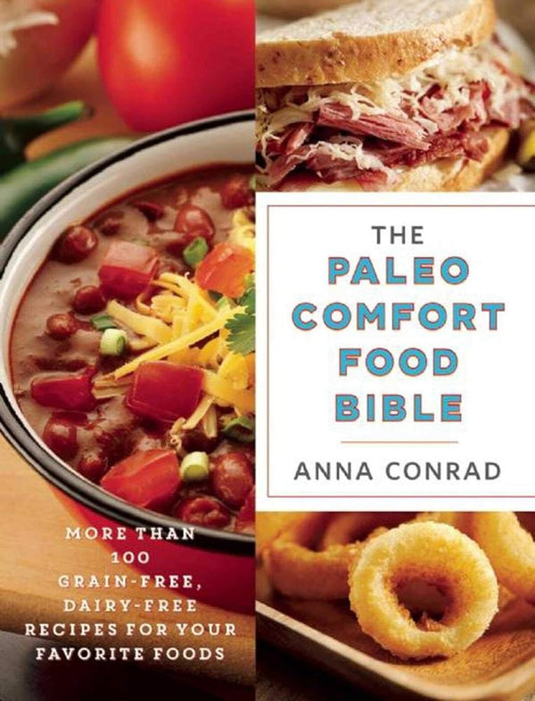 The Paleo Comfort Food Bible: More Than 100 Grain-Free, Dairy-Free Recipes for Your Favorite Foods cover image
