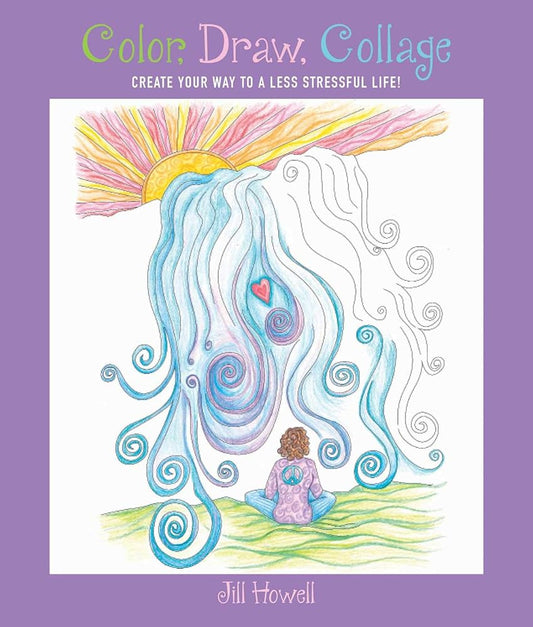 Color, Draw, Collage: Create Your Way to a Less Stressful Life! cover image