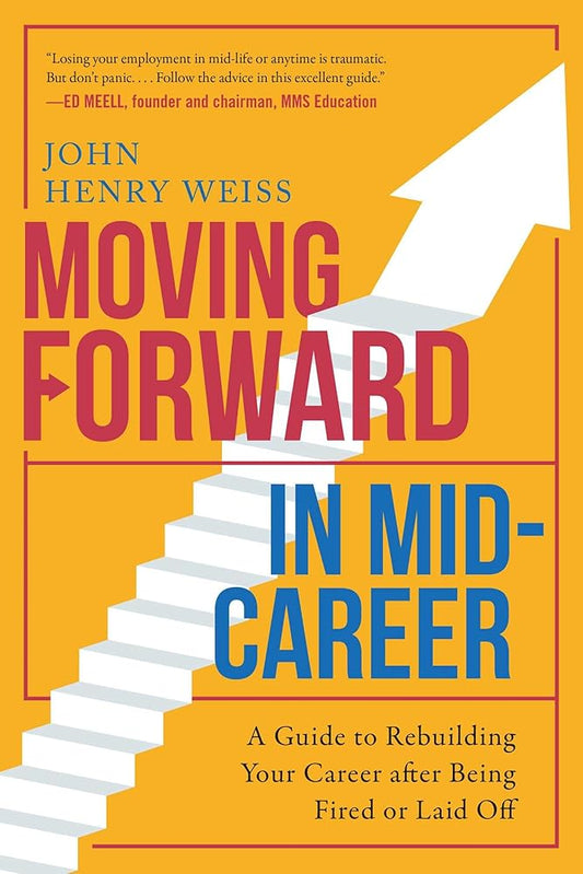 Moving Forward in Mid-Career: A Guide to Rebuilding Your Career after Being Fired or Laid Off cover image
