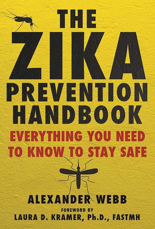 The Zika Prevention Handbook: Everything You Need To Know To Stay Safe cover image