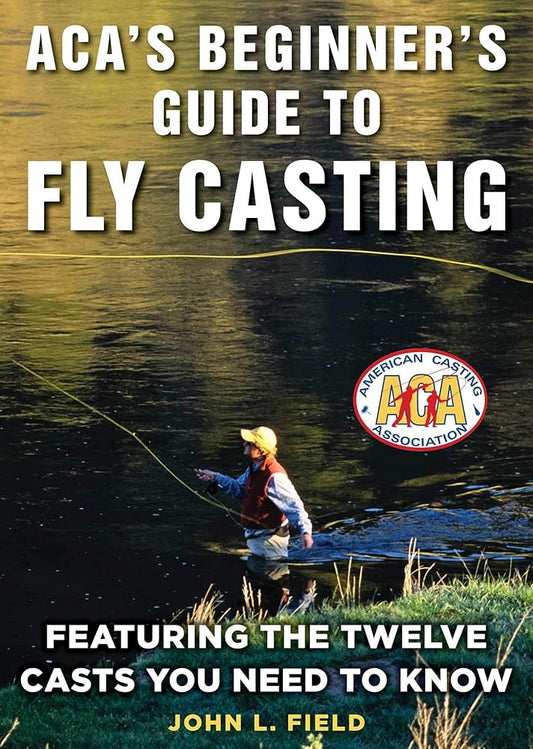 ACA's Beginner's Guide to Fly Casting: Featuring the Twelve Casts You Need to Know cover image