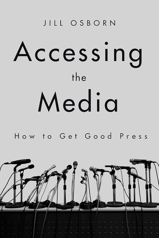 Accessing the Media: How to Get Good Press cover image
