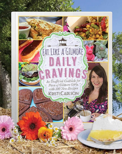 Eat Like a Gilmore: Daily Cravings: An Unofficial Cookbook for Fans of Gilmore Girls, with 100 New Recipes cover image