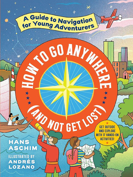 How to Go Anywhere (and Not Get Lost): A Guide to Navigation for Young Adventurers cover image
