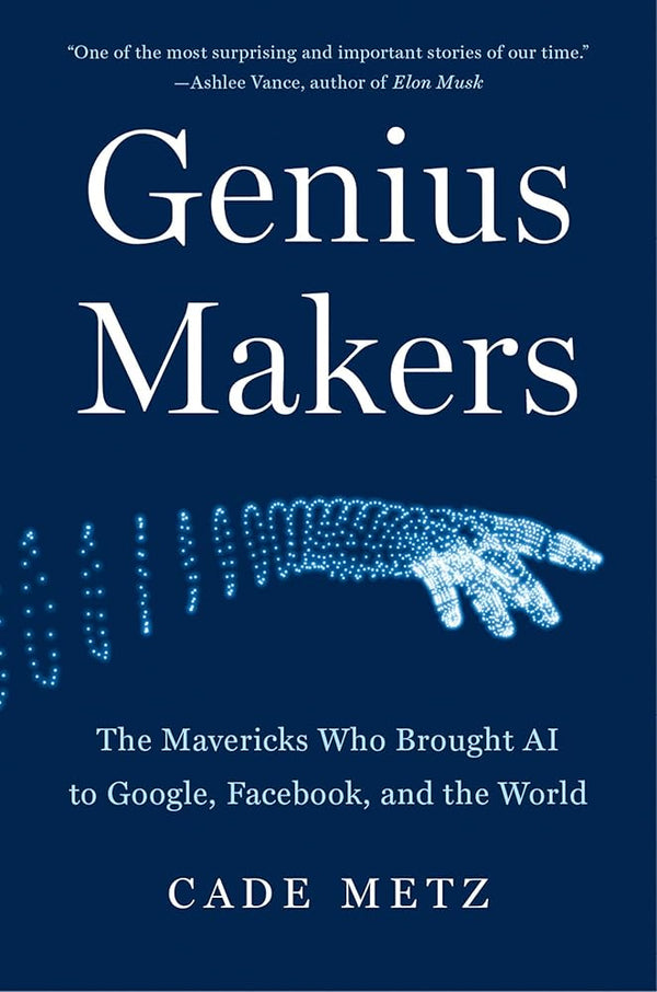 Genius Makers: The Mavericks Who Brought AI to Google, Facebook, and the World cover image