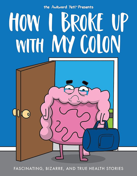 How I Broke Up with My Colon: Fascinating, Bizarre, and True Health Stories cover image