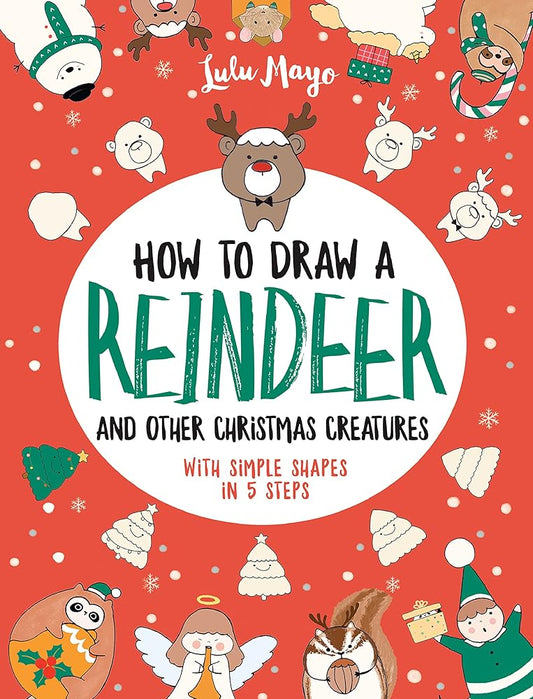 How to Draw a Reindeer and Other Christmas Creatures with Simple Shapes in 5 Ste (Drawing with Simple Shapes) cover image