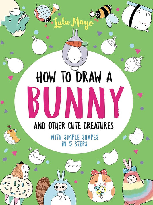 How to Draw a Bunny and Other Cute Creatures with Simple Shapes in 5 Steps (Drawing with Simple Shapes) cover image