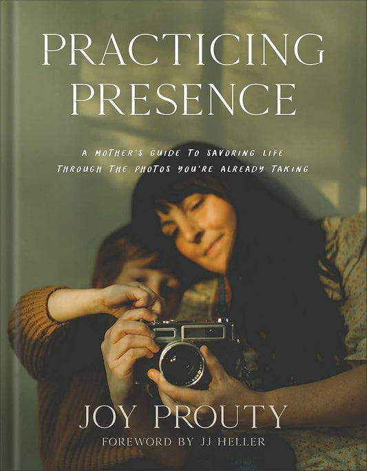 Practicing Presence: A Mother's Guide to Savoring Life through the Photos You're Already Taking cover image