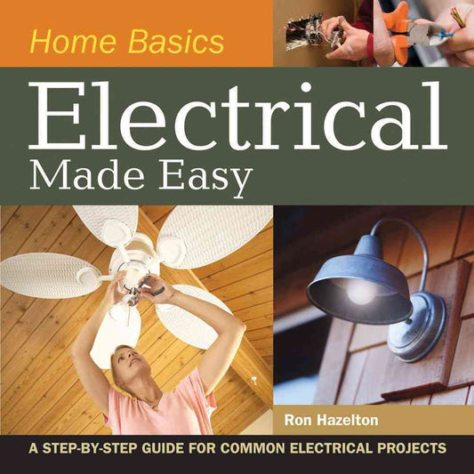 Home Basics - Electrical Made Easy: A Step-by-Step Guide for Common Electrical Projects cover image