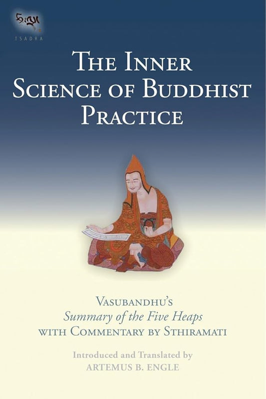 The Inner Science of Buddhist Practice: Vasubhandu's Summary of the Five Heaps with Commentary by Sthiramati (Tsadra) cover image