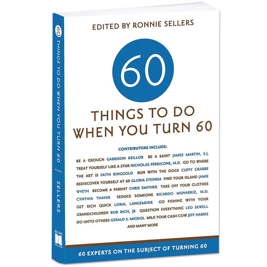Sixty Things to Do When You Turn Sixty: 60 Experts on the Subject of Turning 60 cover image