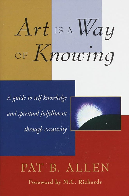 Art Is a Way of Knowing: A Guide to Self-Knowledge and Spiritual Fulfillment through Creativity cover image
