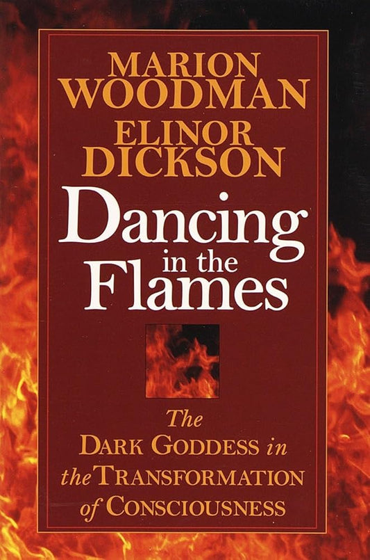 Dancing in the Flames: The Dark Goddess in the Transformation of Consciousness cover image