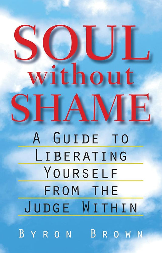 Soul without Shame: A Guide to Liberating Yourself from the Judge Within cover image