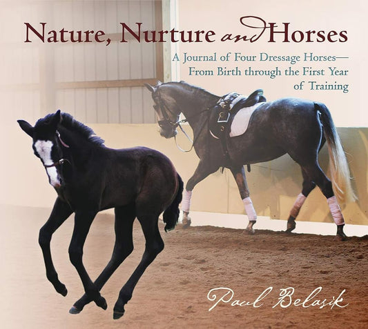Nature, Nurture and Horses: A Journal of Four Dressage Horses in Training From Birth Through the First Year of Training cover image