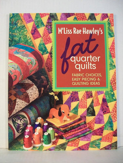 M'Liss Rae Hawley's Fat Quarter Quilts: Fabric Choices, Easy Piecing & Quilting Ideas cover image