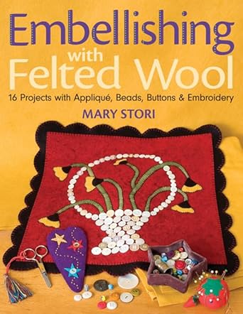 Embellishing with Felted Wool: 16 Projects with Applique, Beads, Buttons & Embroidery cover image