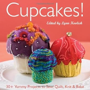 Cupcakes!: 30+ Yummy Projects to Sew, Quilt, Knit & Bake cover image