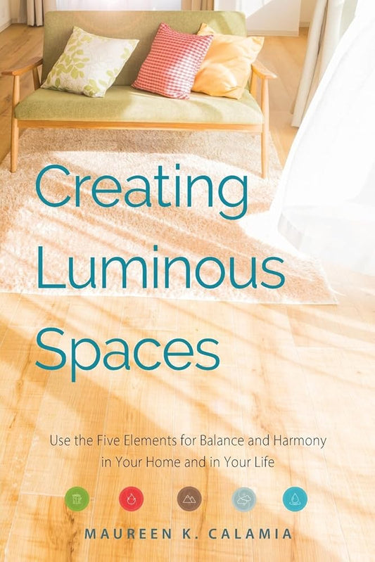 Creating Luminous Spaces: Use the Five Elements for Balance and Harmony in Your Home and in Your Life (Feng Shui, Interior Design Book, Lighting Design Book) cover image