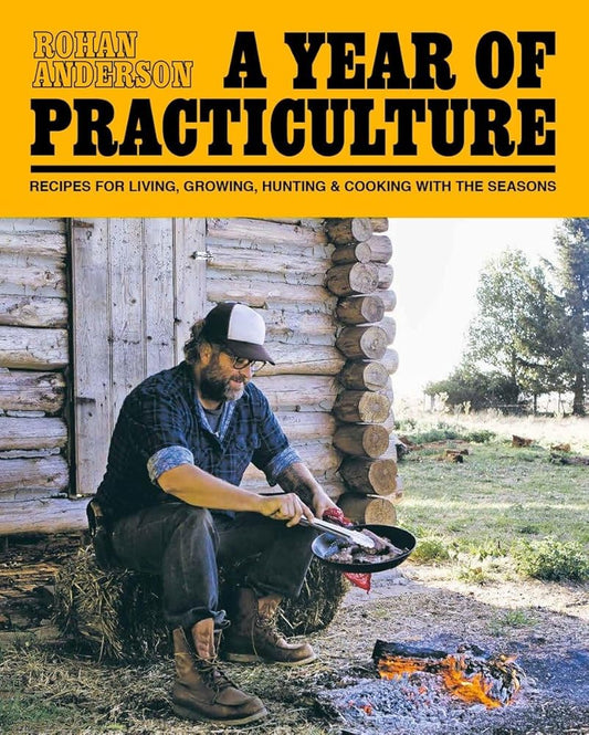 A Year of Practiculture: Recipes for Living, Growing, Hunting & Cooking cover image