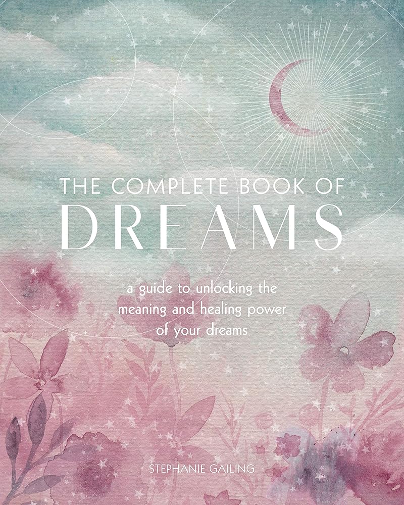 The Complete Book of Dreams: A Guide to Unlocking the Meaning and Healing Power of Your Dreams (Volume 5) (Complete Illustrated Encyclopedia, 5) cover image
